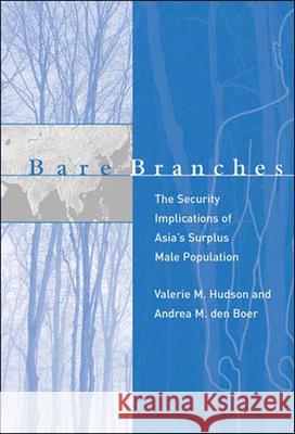 Bare Branches: The Security Implications of Asia's Surplus Male Population Valerie M. Hudson, Andrea M. den Boer, Steven E. Miller (Harvard University), Sean M. Lynn-Jones (Harvard University) 9780262582643 MIT Press Ltd