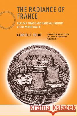 The Radiance of France: Nuclear Power and National Identity after World War II Gabrielle Hecht (Professor, Stanford University), Gabrielle Hecht (Professor, Stanford University), Michel Callon (CSI E 9780262582810