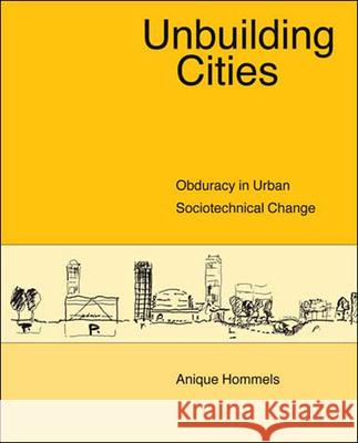 Unbuilding Cities: Obduracy in Urban Sociotechnical Change Anique Hommels (Universiteit Maastricht), Wiebe E. Bijker (Professor of Technology and Society, Maastricht University),  9780262582827