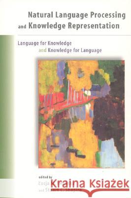 Natural Language Processing and Knowledge Representation: Language for Knowledge and Knowledge for Language Lucja M. Iwanska Stuart C. Shapiro 9780262590211 MIT PRESS LTD
