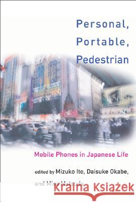 Personal, Portable, Pedestrian: Mobile Phones in Japanese Life Ito, Mizuko 9780262590259 MIT Press