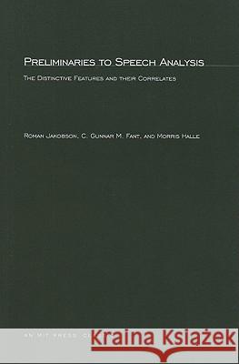 Preliminaries to Speech Analysis: The Distinctive Features and Their Correlates Roman Jakobson, Gunnar Fant, Morris Halle (MIT) 9780262600019 MIT Press Ltd