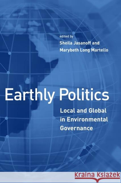 Earthly Politics: Local and Global in Environmental Governance Jasanoff, Sheila 9780262600590 Mit Press