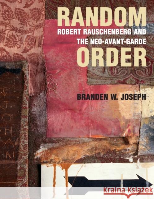 Random Order: Robert Rauschenberg and the Neo-Avant-Garde Joseph, Branden W. 9780262600712