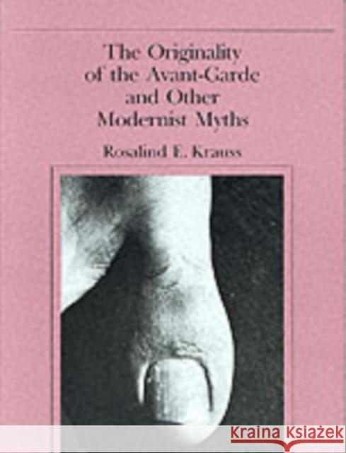 The Originality of the Avant-Garde and Other Modernist Myths Rosalind E Krauss 9780262610469