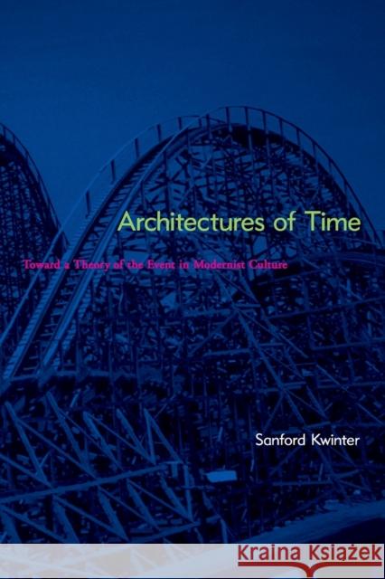 Architectures of Time: Toward a Theory of the Event in Modernist Culture Kwinter, Sanford 9780262611817 0