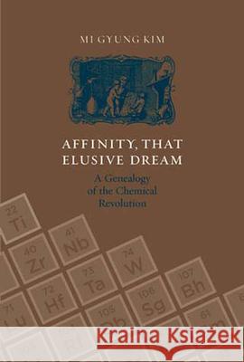 Affinity, That Elusive Dream: A Genealogy of the Chemical Revolution Mi Gyung Kim (Associate Professor, North Carolina State University ) 9780262612234 MIT Press Ltd