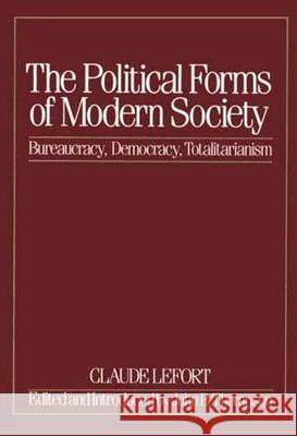 The Political Forms of Modern Society: Bureaucracy, Democracy, Totalitarianism Claude Lefort John B. Thompson 9780262620543 Mit Press
