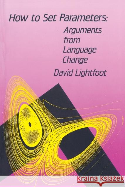 How to Set Parameters: Arguments from Language Change Lightfoot, David W. 9780262620901