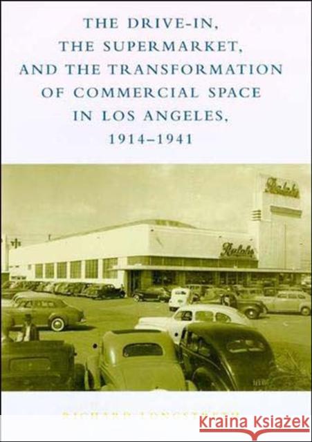 The Drive-In, the Supermarket, and the Transformation of Commercial Space in Los Angeles, 1914–1941 Richard W. (George Washington University) Longstreth 9780262621427 MIT Press Ltd
