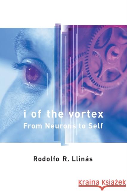 I of the Vortex: From Neurons to Self Llinas, Rodolfo R. 9780262621632