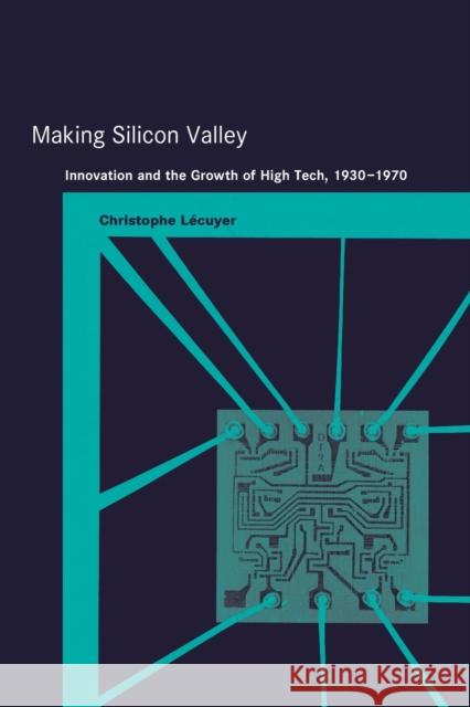 Making Silicon Valley: Innovation and the Growth of High Tech, 1930-1970 Lecuyer, Christophe 9780262622110 Mit Press