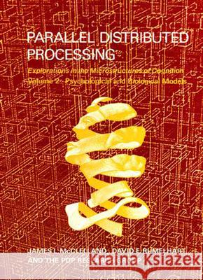 Parallel Distributed Processing: Explorations in the Microstructure of Cognition: Psychological and Biological Models: Volume 2 James L. McClelland (Professor, Stanford University), David E. Rumelhart, PDP Research Group 9780262631105 MIT Press Ltd