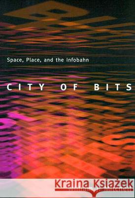 City of Bits : Space, Place, and the Infobahn William J. Mitchell 9780262631761 MIT Press