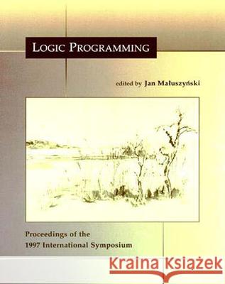 Logic Programming: The 1997 International Symposium Jan Maluszynski 9780262631808 