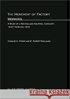 The Movement of Factory Workers: A Study of New England Industrial Community, 1937–1939 and 1942 Charles A. Myers, Rupert MacLaurin 9780262632768 MIT Press Ltd