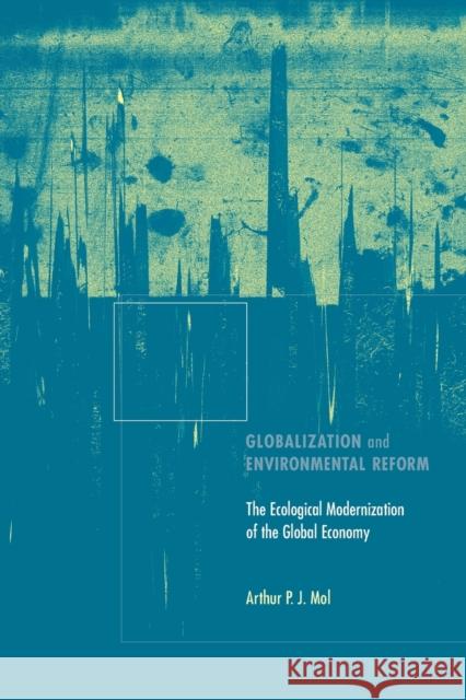 Globalization and Environmental Reform : The Ecological Modernization of the Global Economy Arthur P. J. Mol 9780262632843 Mit Press