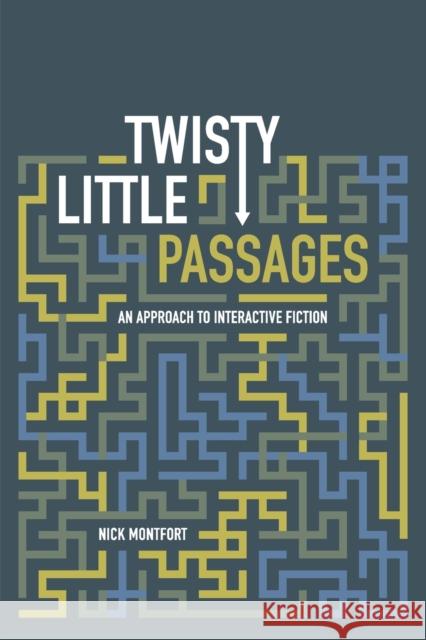Twisty Little Passages: An Approach to Interactive Fiction Montfort, Nick 9780262633185 MIT Press
