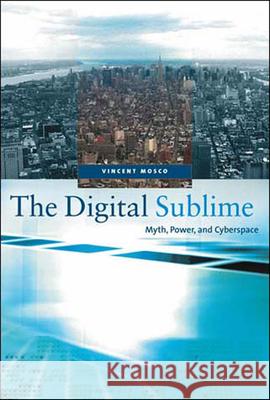 The Digital Sublime: Myth, Power, and Cyberspace Vincent Mosco 9780262633291 MIT Press Ltd