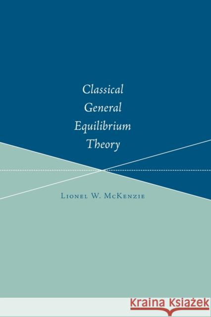 Classical General Equilibrium Theory Lionel W. McKenzie 9780262633307 MIT Press
