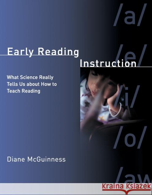 Early Reading Instruction : What Science Really Tells Us about How to Teach Reading Diane McGuinness 9780262633352 MIT Press