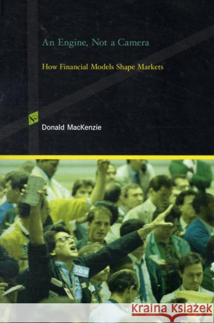 An Engine, Not a Camera: How Financial Models Shape Markets Donald (University of Edinburgh) Mackenzie 9780262633673 0