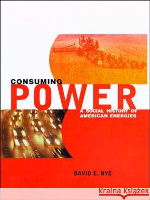 Consuming Power : A Social History of American Energies David E. Nye Michael Brian Schiffer 9780262640381 MIT Press