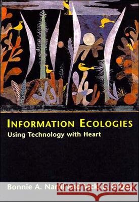 Information Ecologies: Using Technology with Heart Bonnie A. Nardi, Vicki O'Day 9780262640428 MIT Press Ltd