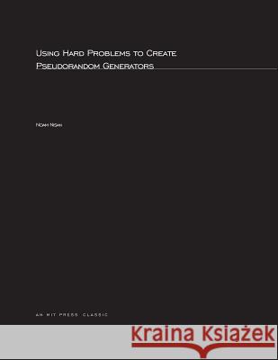 Using Hard Problems to Create Pseudorandom Generators Noam Nisan (Hebrew University) 9780262640527