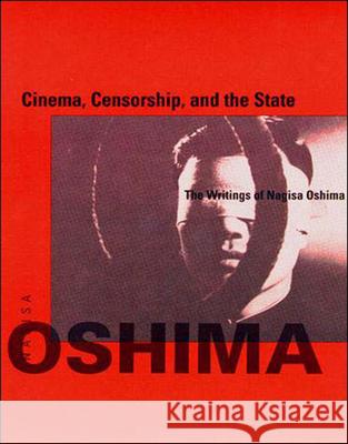 Cinema, Censorship, and the State: The Writings of Nagisa Oshima, 1956-1978 Nagisa Oshima, Annette Michelson, Annette Michelson, Dawn Lawson 9780262650397 MIT Press Ltd