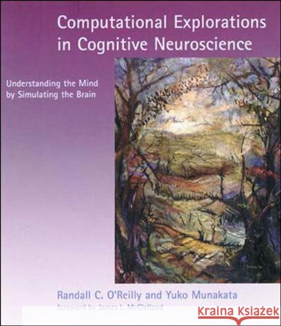 Computational Explorations in Cognitive Neuroscience: Understanding the Mind by Simulating the Brain O'Reilly, Randall C. 9780262650540 Bradford Book