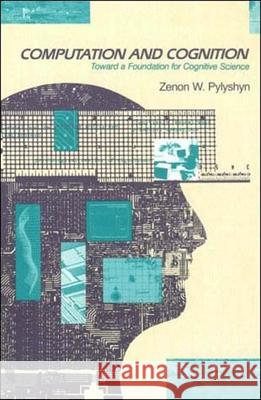 Computation and Cognition: Toward a Foundation for Cognitive Science Zenon W. Pylyshyn (Rutgers University - New Brunswick) 9780262660587 MIT Press Ltd