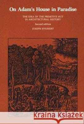 On Adam's House in Paradise, second edition: The Idea of the Primitive Hut in Architectural History Rykwert, Joseph 9780262680363