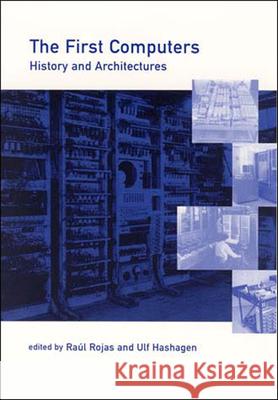 The First Computers: History and Architectures Raúl Rojas (Freie Universitat Berlin), Ulf Hashagen, William Aspray (Professor, University of Colorado Boulder), Thomas  9780262681377 MIT Press Ltd