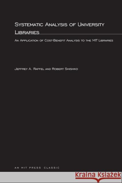 Systematic Analysis of University Libraries: An Application of Cost-Benefit Analysis to the MIT Libraries Jeffrey A. Raffel (University of Delaware), Robert Shishko, Fred C. Ikle 9780262681414