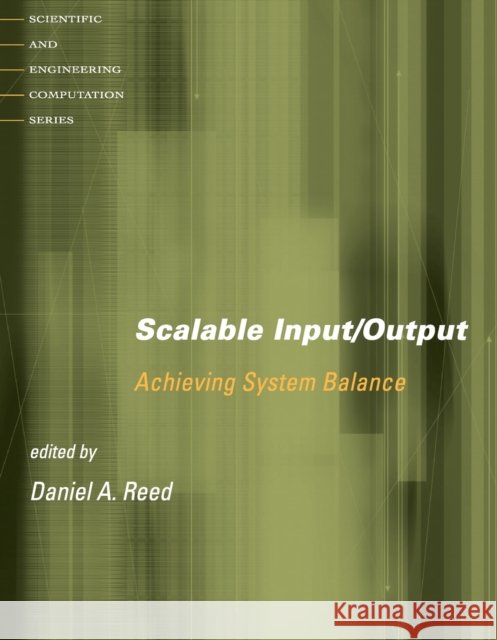 Scalable Input/Output: Achieving System Balance Daniel A. Reed (University of Illinois), William Gropp (Thomas M. Siebel Chair, University of Illinois Urbana-Champaign) 9780262681421