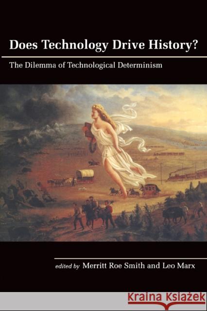 Does Technology Drive History?: The Dilemma of Technological Determinism Smith, Merritt Roe 9780262691673