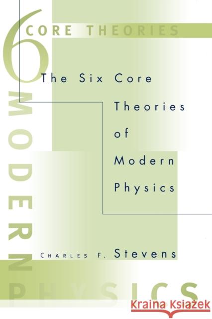 The Six Core Theories of Modern Physics Charles F. Stevens 9780262691888 Bradford Book