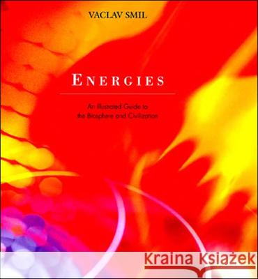 Energies: An Illustrated Guide to the Biosphere and Civilization Vaclav Smil 9780262692359
