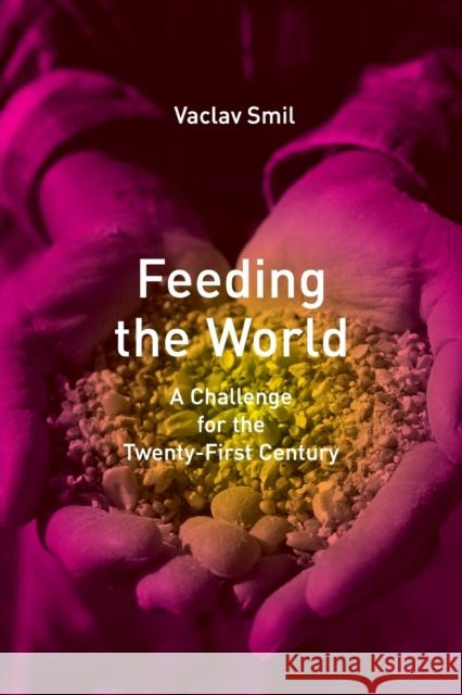 Feeding the World: A Challenge for the Twenty-First Century Vaclav (Distinguished Professor Emeritus, University of Manitoba) Smil 9780262692717 MIT Press Ltd