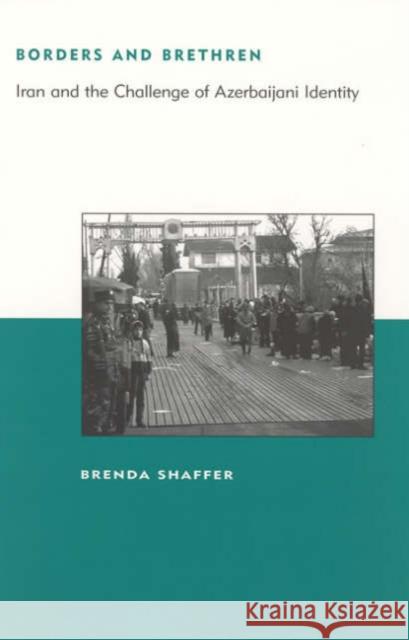 Borders and Brethren: Iran and the Challenge of Azerbaijani Identity Brenda Shaffer 9780262692779