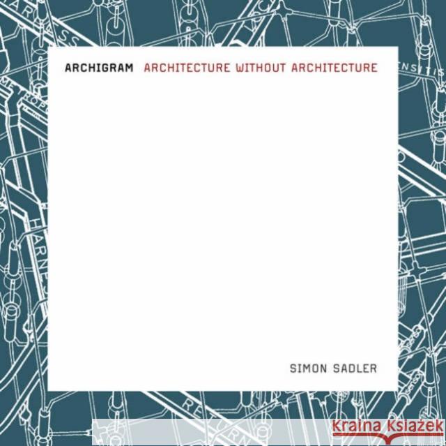 Archigram: Architecture Without Architecture Sadler, Simon 9780262693226 MIT Press