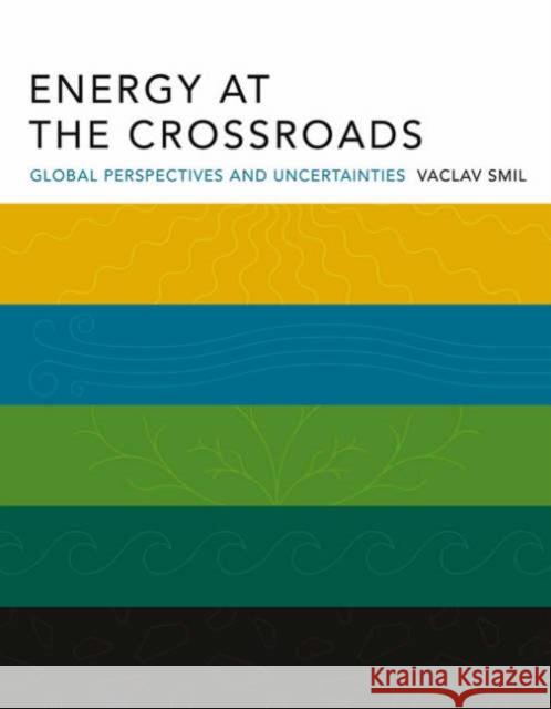 Energy at the Crossroads: Global Perspectives and Uncertainties Smil, Vaclav 9780262693240