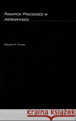 Radiation Processes In Astrophysics Wallace H. Tucker (Chandra X-Ray Observatory Ctr) 9780262700108 MIT Press Ltd