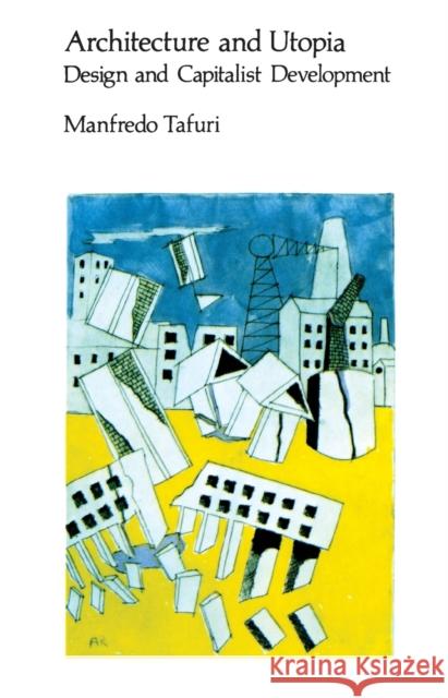Architecture and Utopia: Design and Capitalist Development Tafuri, Manfredo 9780262700207