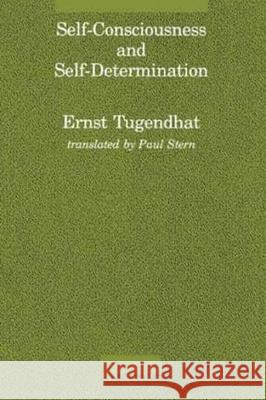 Self-Consciousness and Self-Determination Ernst Tugendhat, Paul Stern 9780262700382 MIT Press Ltd