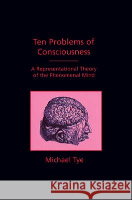Ten Problems of Consciousness: A Representational Theory of the Phenomenal Mind Michael Tye (University of Texas) 9780262700641 MIT Press Ltd