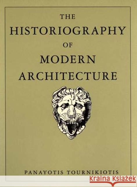 The Historiography of Modern Architecture Panayotis Tournikiotis 9780262700856 MIT Press