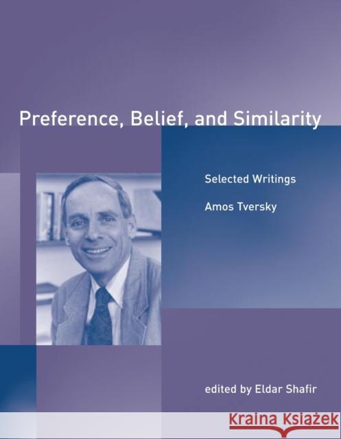 Preference, Belief, and Similarity: Selected Writings Amos Tversky (Department of Psychology), Eldar Shafir (William Stewart Tod Professor of Psychology and Public Affairs, P 9780262700931 MIT Press Ltd