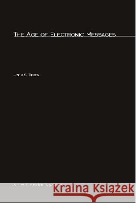 The Age of Electronic Messages John G. Truxal 9780262701020 MIT Press Ltd